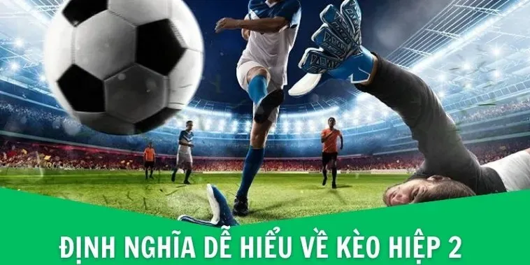 Bí Quyết Chinh Phục Kèo Hiệp 2 Mang Lại Lợi Nhuận Bất Ngờ Cho Người Chơi Thông Thái