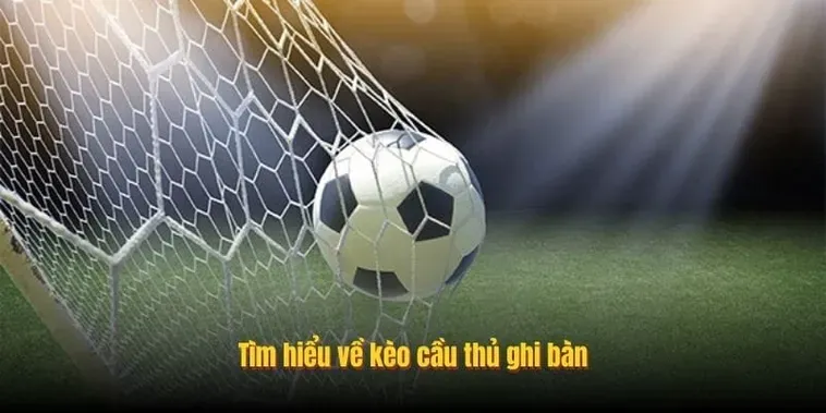 Siêu Phẩm Kèo Cầu Thủ Ghi Bàn Cơ Hội Vàng Để Chinh Phục Vinh Quang Đỉnh Cao