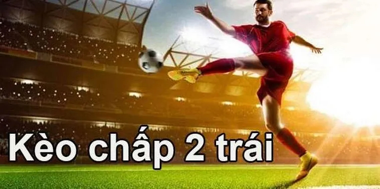 Tuyệt Chiêu Đánh Kèo Chấp 2 Trái Mang Lại Lợi Nhuận Khủng Nhất Hiện Nay Cho Người