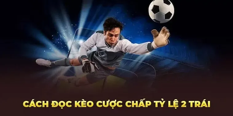 Tuyệt Chiêu Đánh Kèo Chấp 2 Trái Mang Lại Lợi Nhuận Khủng Nhất Hiện Nay Cho Người